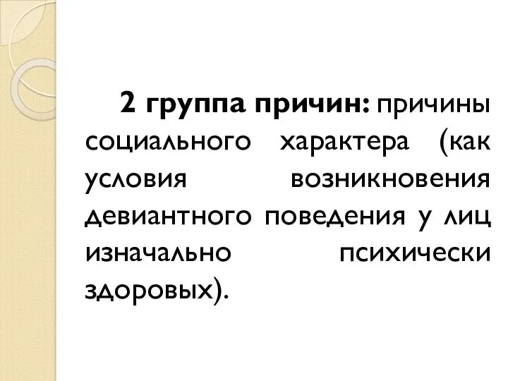 2 группа причин: причины социального характера (как условия возникновения девиантного поведения у лиц изначально психически здоровых).