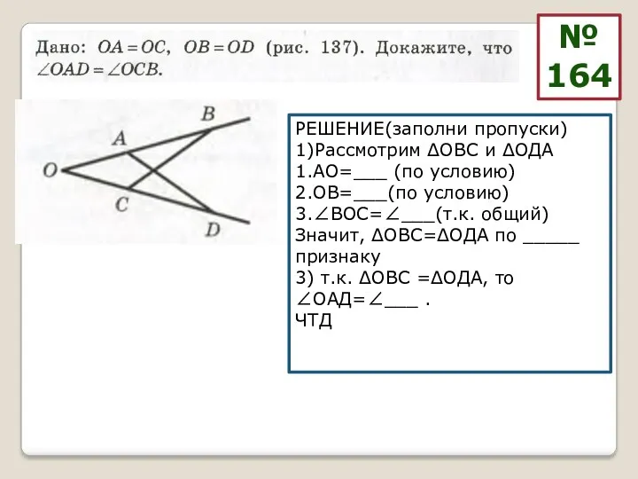 РЕШЕНИЕ(заполни пропуски) 1)Рассмотрим ΔОВС и ΔОДА 1.АО=___ (по условию) 2.ОВ=___(по