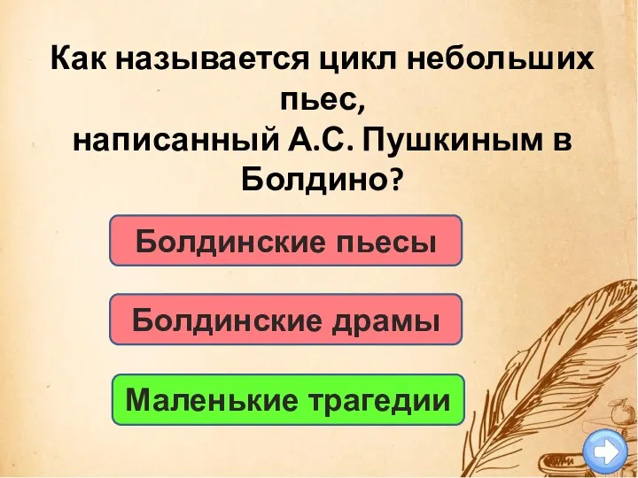 Болдинские пьесы Как называется цикл небольших пьес, написанный А.С. Пушкиным в Болдино? Болдинские драмы Маленькие трагедии