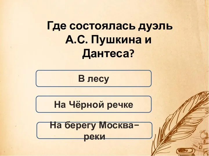 В лесу Где состоялась дуэль А.С. Пушкина и Дантеса? На Чёрной речке На берегу Москва-реки