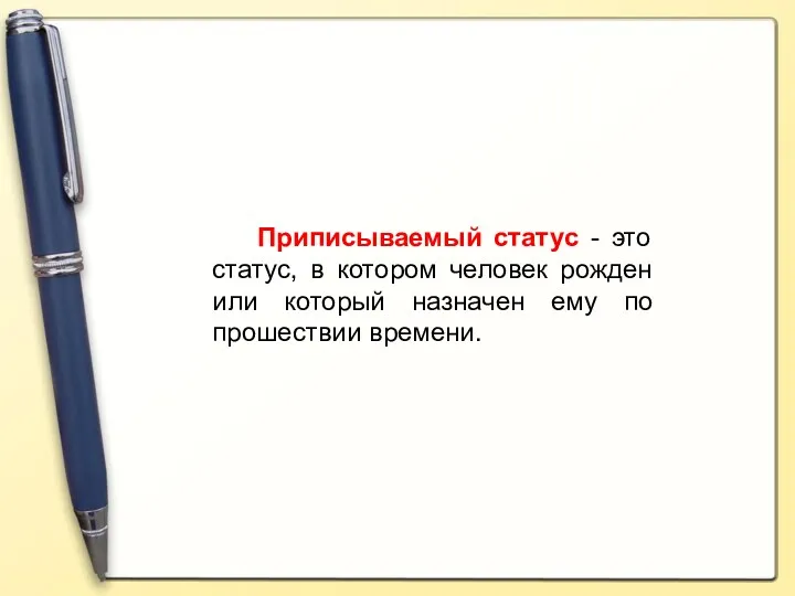 Приписываемый статус - это статус, в котором человек рожден или который назначен ему по прошествии времени.