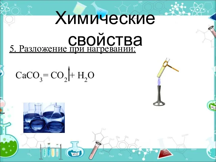 Химические свойства 5. Разложение при нагревании: СаСО3= СО2 + Н2О