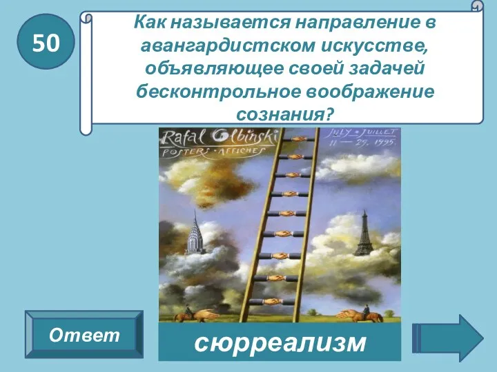 сюрреализм 50 Ответ Как называется направление в авангардистском искусстве, объявляющее своей задачей бесконтрольное воображение сознания?