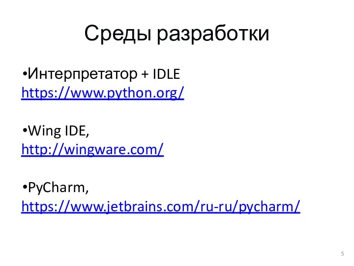 Среды разработки Интерпретатор + IDLE https://www.python.org/ Wing IDE, http://wingware.com/ PyCharm, https://www.jetbrains.com/ru-ru/pycharm/