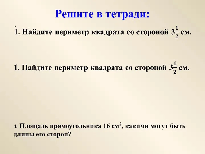 Решите в тетради: 4. Площадь прямоугольника 16 см2, какими могут быть длины его сторон?