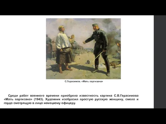 С.Герасимов. «Мать партизана» Среди работ военного времени приобрела известность картина
