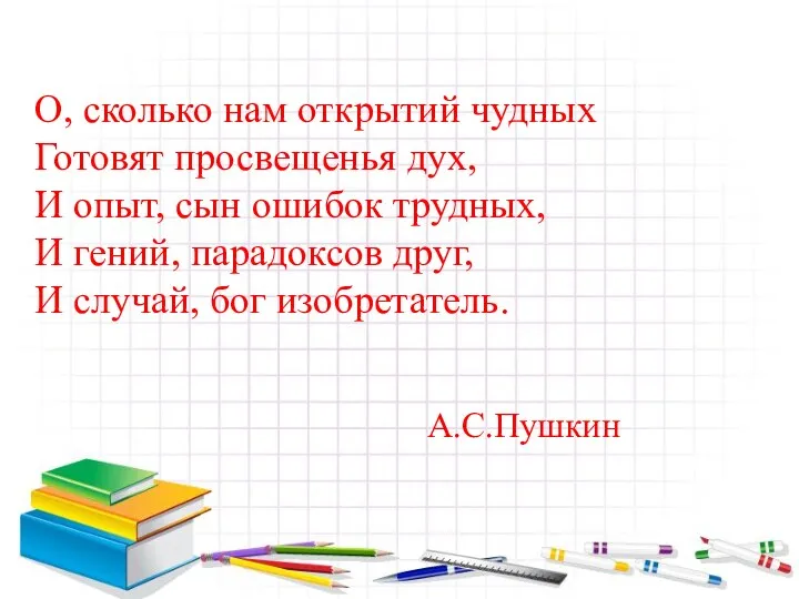 О, сколько нам открытий чудных Готовят просвещенья дух, И опыт,