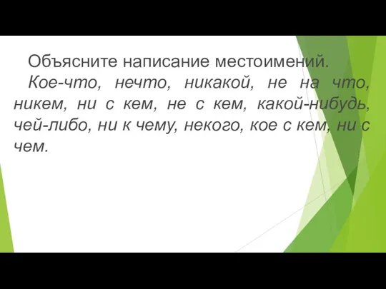 Объясните написание местоимений. Кое-что, нечто, никакой, не на что, никем,