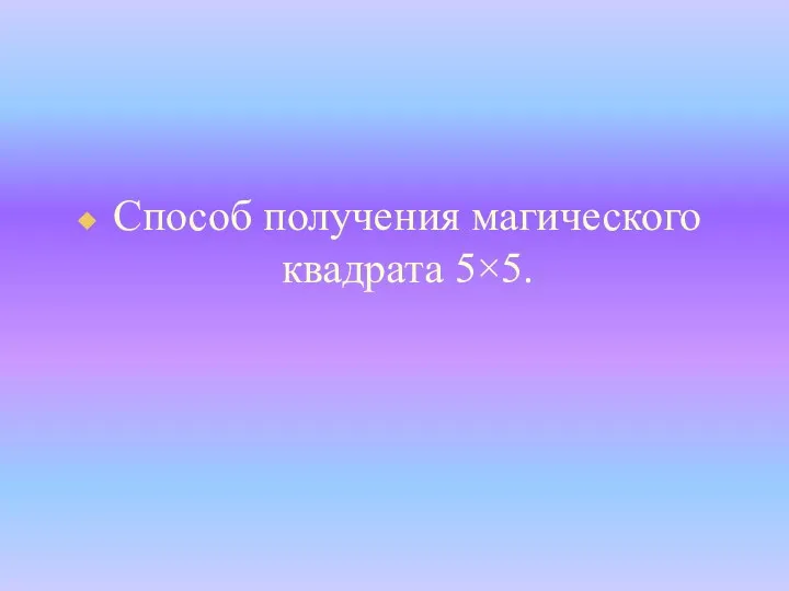 Способ получения магического квадрата 5×5.