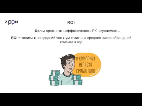 ROI Цель: просчитать эффективность РК, окупаемость. ROI = записи х