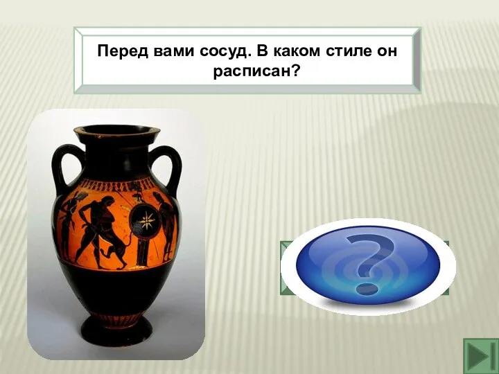 Перед вами сосуд. В каком стиле он расписан? Чернофигурный