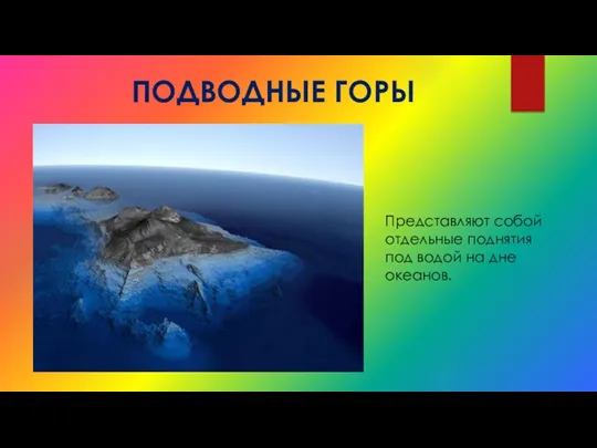 ПОДВОДНЫЕ ГОРЫ Представляют собой отдельные поднятия под водой на дне океанов.