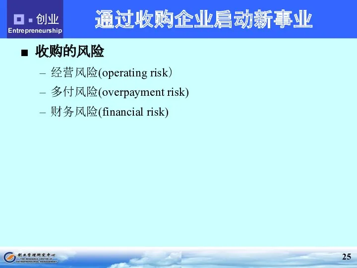 通过收购企业启动新事业 收购的风险 经营风险(operating risk） 多付风险(overpayment risk) 财务风险(financial risk)