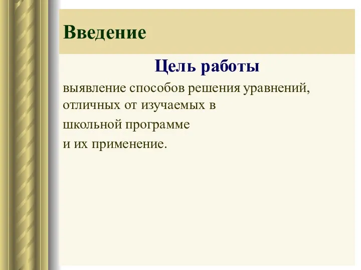 Цель работы выявление способов решения уравнений, отличных от изучаемых в школьной программе и их применение. Введение