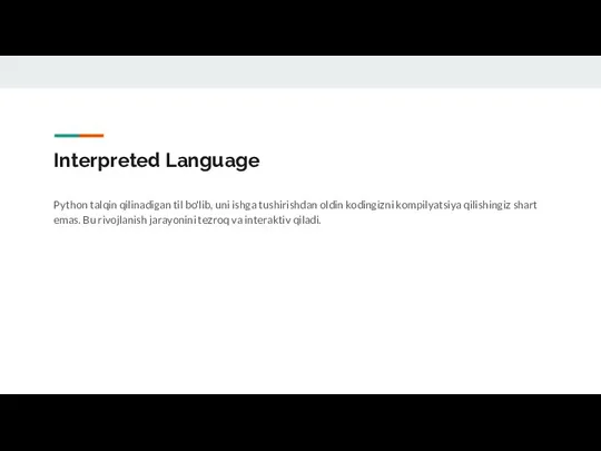 Interpreted Language Python talqin qilinadigan til bo'lib, uni ishga tushirishdan