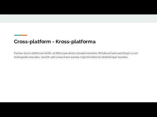 Cross-platform - Kross-platforma Python o'zaro platforma bo'lib, siz bitta operatsion