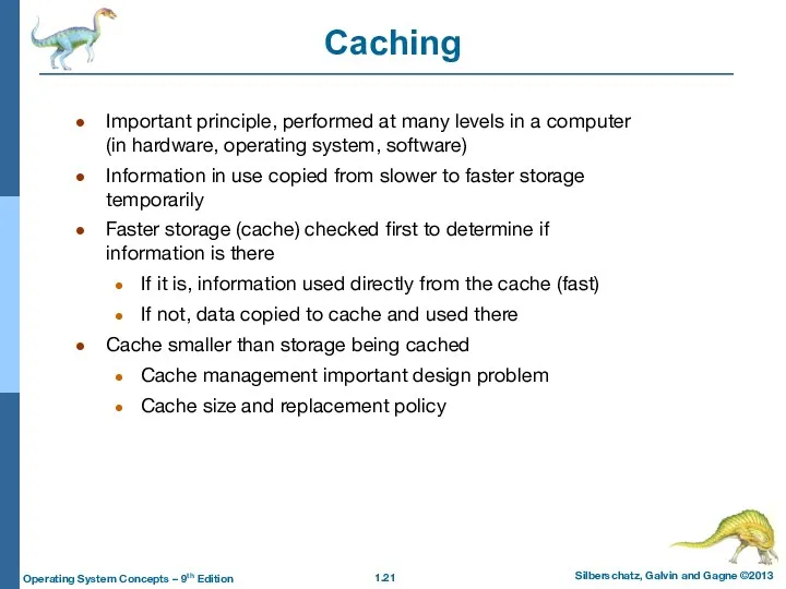 Caching Important principle, performed at many levels in a computer