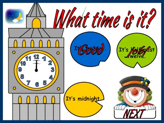 What time is it? It’s midday. It’s midnight. NEXT It’s half past twelve. Good job!