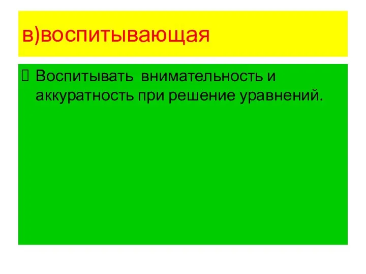 в)воспитывающая Воспитывать внимательность и аккуратность при решение уравнений.