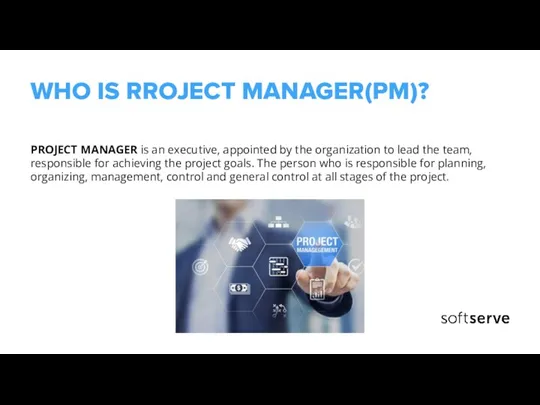 WHO IS RROJECT MANAGER(PM)? PROJECT MANAGER is an executive, appointed