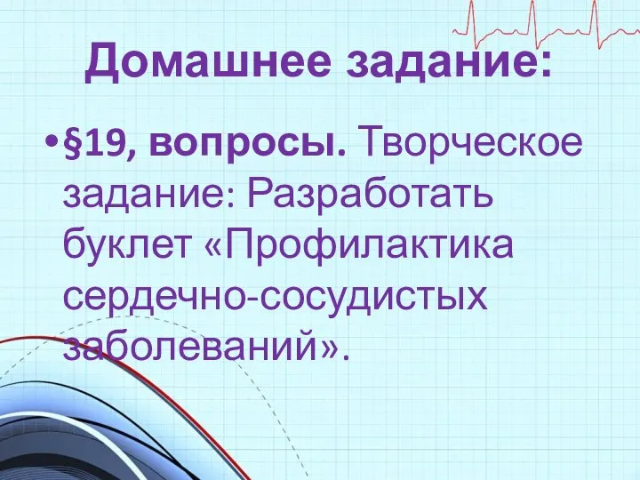 Домашнее задание: §19, вопросы. Творческое задание: Разработать буклет «Профилактика сердечно-сосудистых заболеваний».