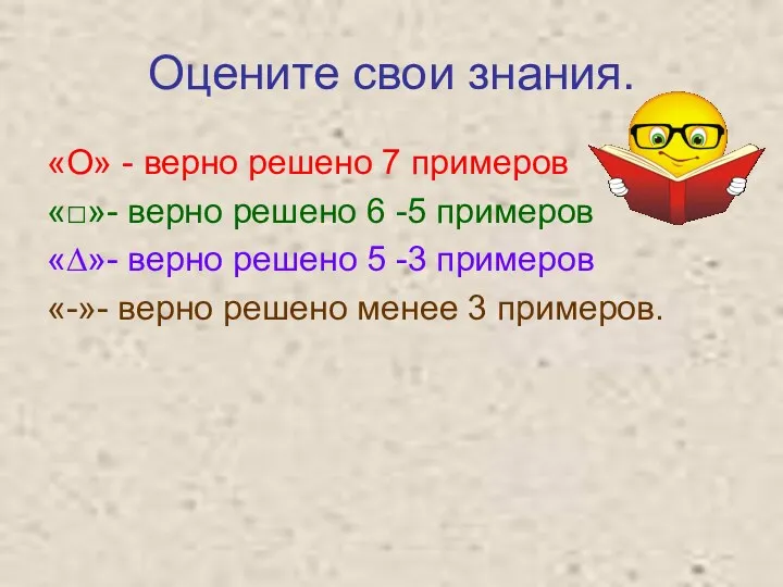 Оцените свои знания. «О» - верно решено 7 примеров «□»-