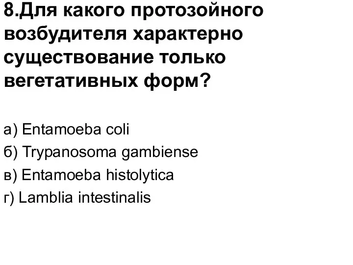 8.Для какого протозойного возбудителя характерно существование только вегетативных форм? а)