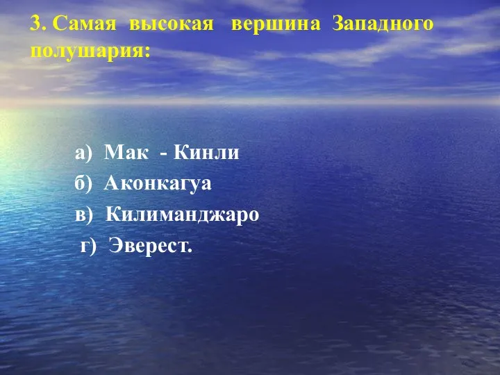 3. Самая высокая вершина Западного полушария: а) Мак - Кинли б) Аконкагуа в) Килиманджаро г) Эверест.