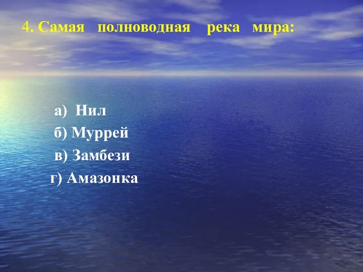 4. Самая полноводная река мира: а) Нил б) Муррей в) Замбези г) Амазонка