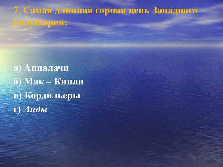 7. Самая длинная горная цепь Западного полушария: а) Аппалачи б)