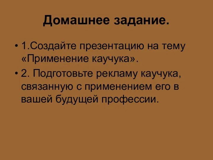 Домашнее задание. 1.Создайте презентацию на тему «Применение каучука». 2. Подготовьте рекламу каучука, связанную