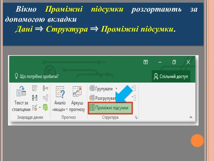 Вікно Проміжні підсумки розгортають за допомогою вкладки Дані ⇒ Структура ⇒ Проміжні підсумки.