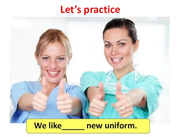 Let’s practice We like_____ new uniform.