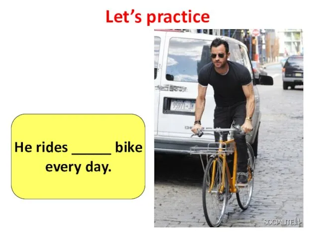 Let’s practice He rides _____ bike every day.