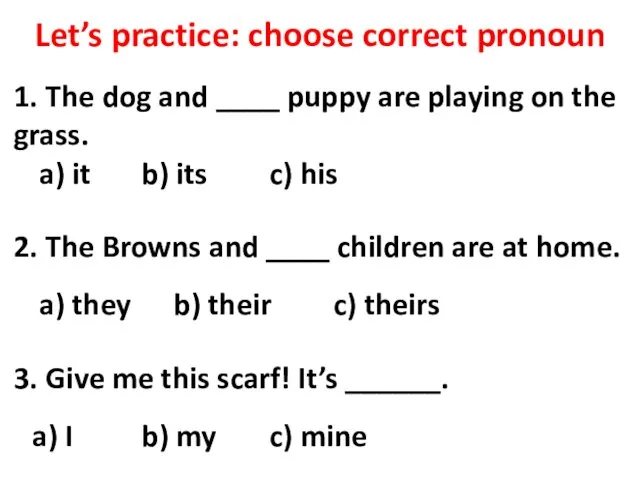 Let’s practice: choose correct pronoun 1. The dog and ____ puppy are playing