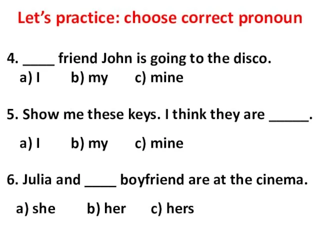 Let’s practice: choose correct pronoun 4. ____ friend John is going to the