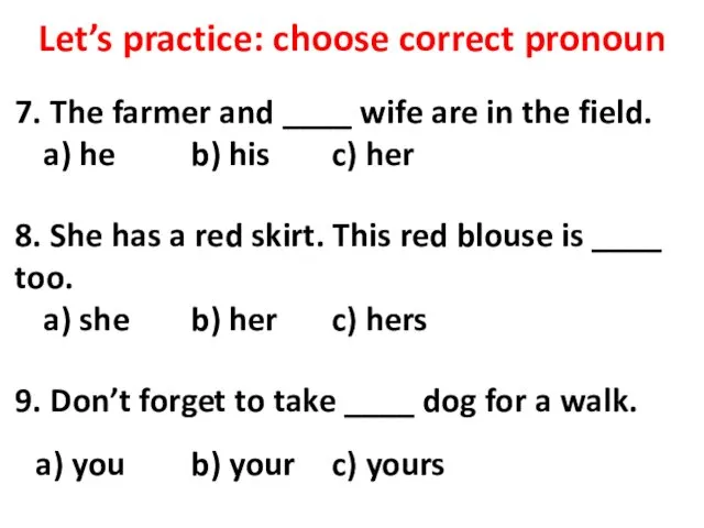 Let’s practice: choose correct pronoun 7. The farmer and ____ wife are in