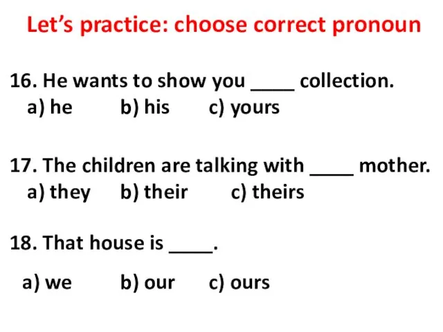 Let’s practice: choose correct pronoun 16. He wants to show you ____ collection.