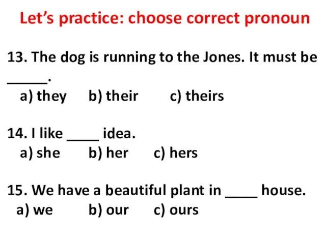 Let’s practice: choose correct pronoun 13. The dog is running to the Jones.