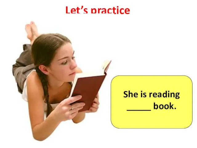 Let’s practice She is reading _____ book.