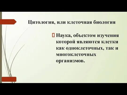 Цитология, или клеточная биология Наука, объектом изучения которой являются клетки как одноклеточных, так и многоклеточных организмов.