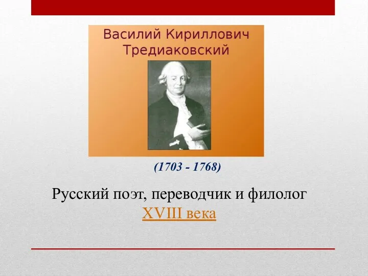 (1703 - 1768) Русский поэт, переводчик и филолог XVIII века