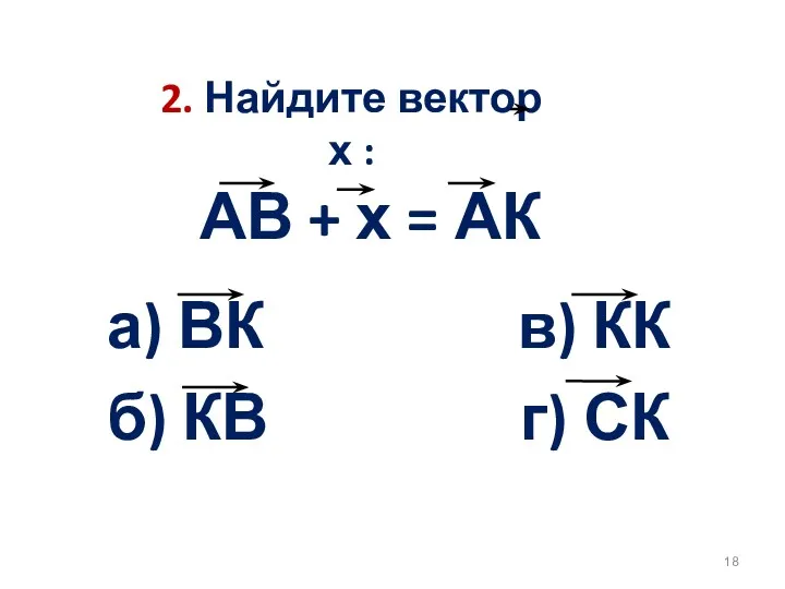 2. Найдите вектор х : АВ + х = АК