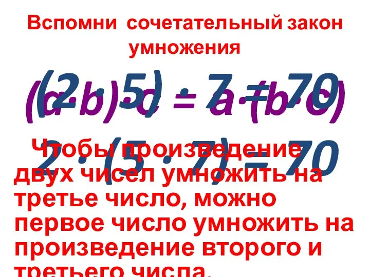 Вспомни сочетательный закон умножения (a·b)·с = а·(b·с) (2 · 5)