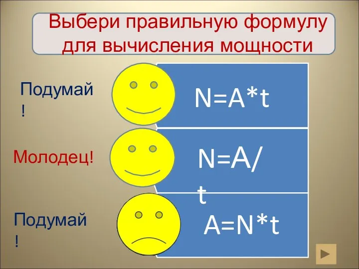 Выбери правильную формулу для вычисления мощности A=N*t Молодец! Подумай! N=А/t N=A*t Подумай!