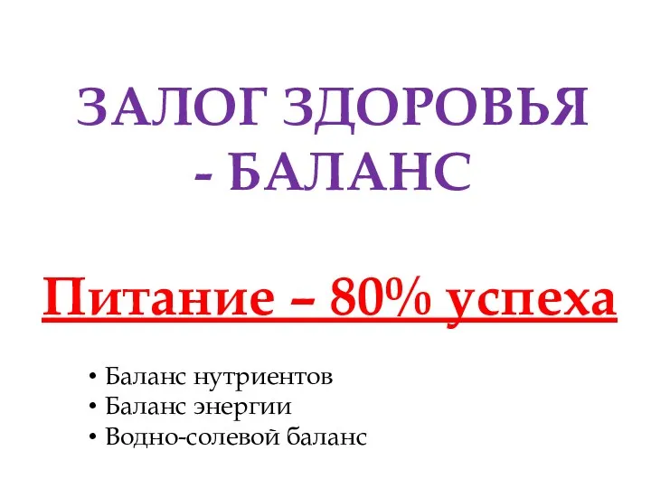 Питание – 80% успеха ЗАЛОГ ЗДОРОВЬЯ - БАЛАНС Баланс нутриентов Баланс энергии Водно-солевой баланс