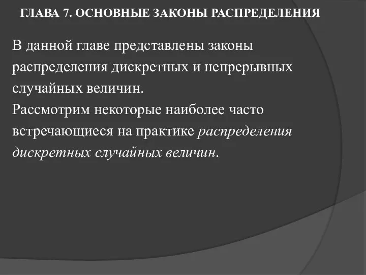 ГЛАВА 7. ОСНОВНЫЕ ЗАКОНЫ РАСПРЕДЕЛЕНИЯ В данной главе представлены законы распределения дискретных и