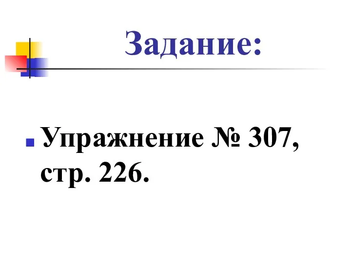 Задание: Упражнение № 307, стр. 226.