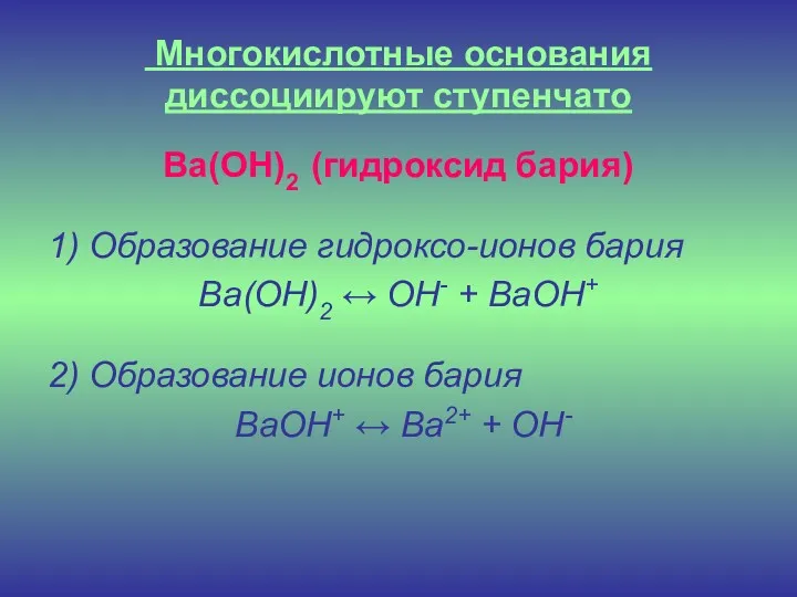 Многокислотные основания диссоциируют ступенчато Ba(OH)2 (гидроксид бария) 1) Образование гидроксо-ионов бария Ba(OH)2 ↔