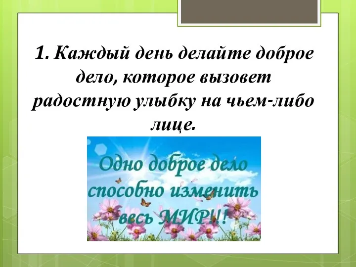 1. Каждый день делайте доброе дело, которое вызовет радостную улыбку на чьем-либо лице.